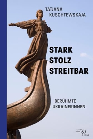 Kuschtewskaja, Tatjana. Stark - stolz - streitbar - Berühmte Ukrainerinnen. Edition Noack & Block, 2024.