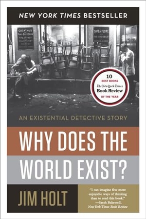 Holt, Jim. Why Does the World Exist?: An Existential Detective Story. Liveright Publishing Corporation, 2013.
