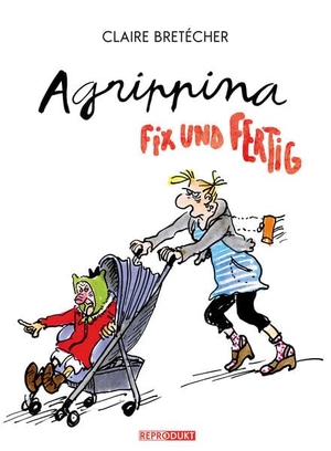 Bretecher, Claire. Agrippina - Fix und Fertig. Reprodukt, 2013.