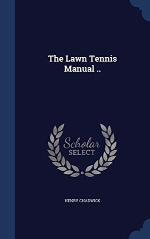 Chadwick, Henry. The Lawn Tennis Manual ... SWING, 2015.