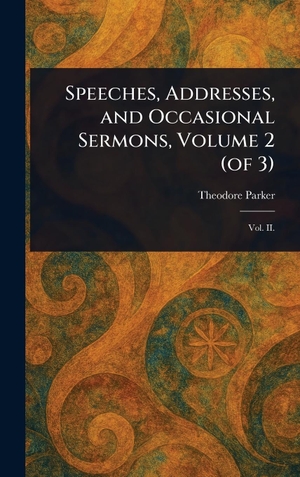 Parker, Theodore. Speeches, Addresses, and Occasional Sermons, Volume 2 (of 3). Creative Media Partners, LLC, 2025.