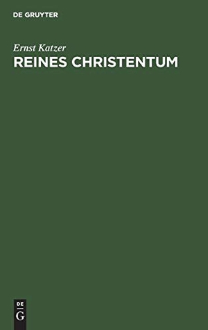Katzer, Ernst. Reines Christentum - Die Religion der Zukunft als religionsgeschichtlicher Ertrag des Weltkrieges. De Gruyter, 1925.