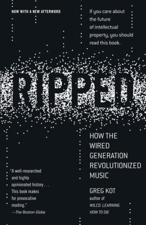 Kot, Greg. Ripped - How the Wired Generation Revolutionized Music. Scribner Book Company, 2010.