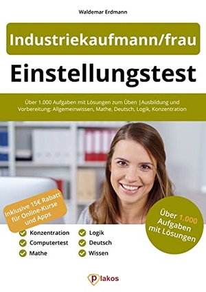 Erdmann, Waldemar. Einstellungstest Industriekaufmann / Industriekauffrau - Über 1.000 Eignungstest-Aufgaben mit Lösungen zum Üben | Ausbildung und Vorbereitung: Allgemeinwissen, Mathe, Deutsch, Logik, Konzentration. Plakos GmbH, 2021.