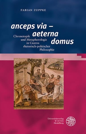 Zuppke, Fabian. 'anceps via' - 'aeterna domus' - Chronotopik und Metaphorologie in Ciceros rhetorisch-politischer Philosophie. Universitätsverlag Winter, 2026.