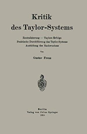 Frenz, Gustav. Kritik des Taylor-Systems - Zentralisierung ¿ Taylors Erfolge Praktische Durchführung des Taylor-Systems Ausbildung des Nachwuchses. Springer Berlin Heidelberg, 1920.