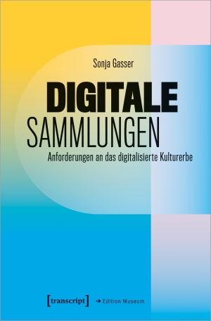 Gasser, Sonja. Digitale Sammlungen - Anforderungen an das digitalisierte Kulturerbe. Transcript Verlag, 2023.