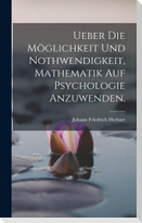 Ueber die Möglichkeit und Nothwendigkeit, Mathematik auf Psychologie anzuwenden.