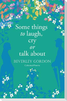 Some things to laugh, cry or talk about