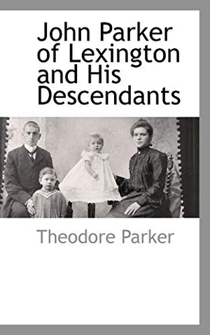 Parker, Theodore. John Parker of Lexington and His Descendants. Bibliolife DBA of Bibilio Bazaar II LLC, 2009.