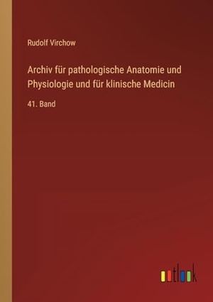 Virchow, Rudolf. Archiv für pathologische Anatomie und Physiologie und für klinische Medicin - 41. Band. Outlook Verlag, 2023.
