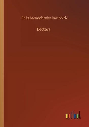 Mendelssohn Bartholdy, Felix. Letters. Outlook Verlag, 2018.