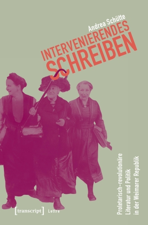 Schütte, Andrea. Intervenierendes Schreiben - Proletarisch-revolutionäre Literatur und Politik in der Weimarer Republik. Transcript Verlag, 2026.