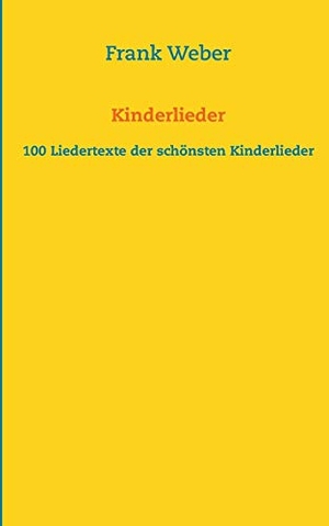 Weber, Frank. Kinderlieder - 100 Liedertexte der schönsten Kinderlieder. Books on Demand, 2014.