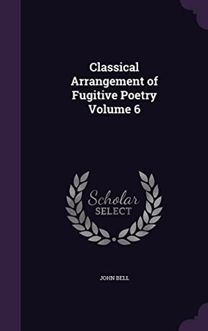 Bell, John. Classical Arrangement of Fugitive Poetry Volume 6. Touchladybirdlucky Studios, 2016.