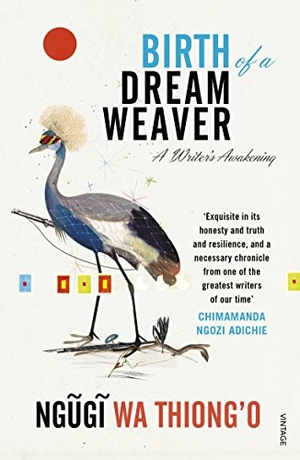 Wa Thiong'O, Ngugi. Birth of a Dream Weaver - A Writer's Awakening. Vintage Publishing, 2017.
