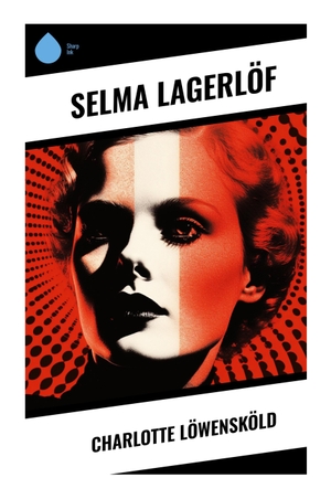 Lagerlöf, Selma. Charlotte Löwensköld - A Nineteenth-Century Swedish Tale of Courtship, Pietism, Pride, and Misplaced Virtue. Sharp Ink, 2023.