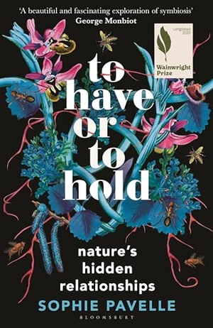 Pavelle, Sophie. To Have or To Hold - Nature's Hidden Relationships. Bloomsbury Publishing PLC, 2025.