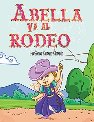 Carruth, Zane. Abella Va al Rodeo. Carson Marketing, LLC, 2021.