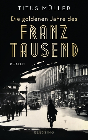 Müller, Titus. Die goldenen Jahre des Franz Tausend - Roman. Blessing Karl Verlag, 2020.