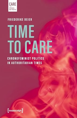 Beier, Friederike. Time to Care - Chronofeminist Politics in Authoritarian Times. Transcript Verlag, 2026.