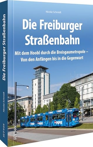 Schmidt, Nicolai. Die Freiburger Straßenbahn - Mit dem Hoobl durch die Breisgaumetropole - Von den Anfängen bis in die Gegenwart. Sutton Verlag GmbH, 2026.