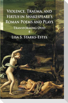 Violence, Trauma, and Virtus in Shakespeare's Roman Poems and Plays