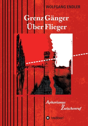 Endler, Wolfgang. GrenzGänger ÜberFlieger - Aphorismus bis Zwischenruf. tredition, 2016.