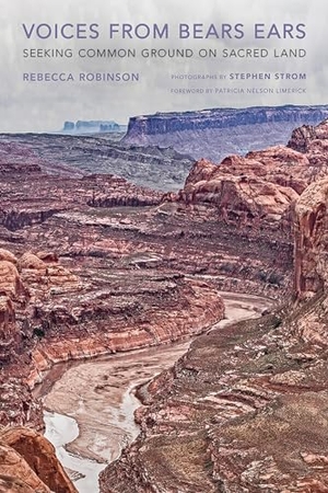 Robinson, Rebecca. Voices from Bears Ears - Seeking Common Ground on Sacred Land. University of Arizona Press, 2018.