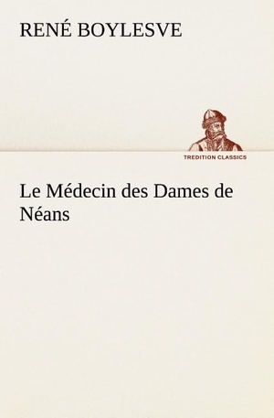 Boylesve, René. Le Médecin des Dames de Néans. TREDITION CLASSICS, 2012.