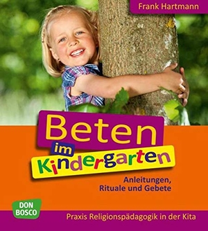 Hartmann, Frank. Beten im Kindergarten - Anleitungen, Rituale und Gebete. Don Bosco Medien GmbH, 2015.