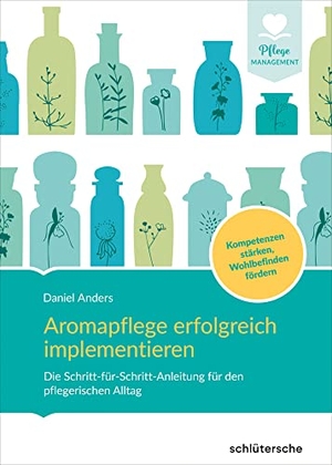 Anders, Daniel. Aromapflege erfolgreich implementieren - Die Schritt-für-Schritt-Anleitung für den pflegerischen Alltag. Kompetenzen stärken, Wohlbefinden fördern. Schlütersche Verlag, 2023.