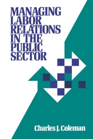 Coleman, Charles J. / Coleman. Managing Labor Relations in the Public Sector. John Wiley & Sons, 1990.