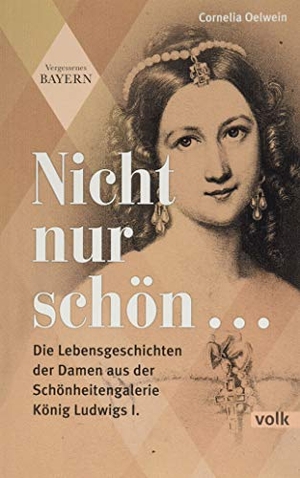 Oelwein, Cornelia. Nicht nur schön ... - Die Lebensgeschichten der Damen aus der Schönheitengalerie König Ludwigs I.. Volk Verlag, 2020.