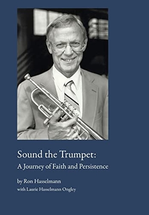 Hasselmann, Ron. Sound the Trumpet - A Journey of Faith and Persistence. Laurie Ongley, 2021.