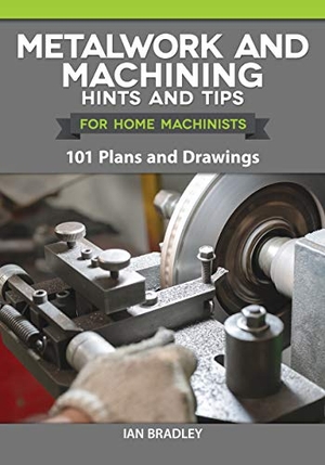 Bradley, Ian. Metalwork and Machining Hints and Tips for Home Machinists - 101 Plans and Drawings. Fox Chapel Publishing, 2021.
