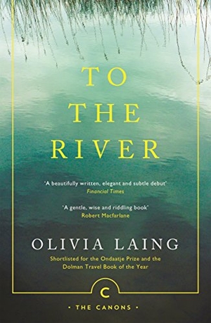 Laing, Olivia. To the River - A Journey Beneath the Surface. Canongate Books, 2017.