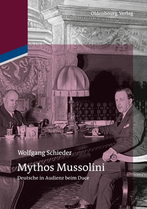Schieder, Wolfgang. Mythos Mussolini - Deutsche in Audienz beim Duce. De Gruyter, 2024.