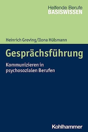 Greving, Heinrich / Ilona Hülsmann. Gesprächsführung - Kommunizieren in psychosozialen Berufen. Kohlhammer W., 2023.