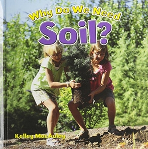 MacAulay, Kelley. Why Do We Need Soil?. Crabtree Publishing Company, 2014.