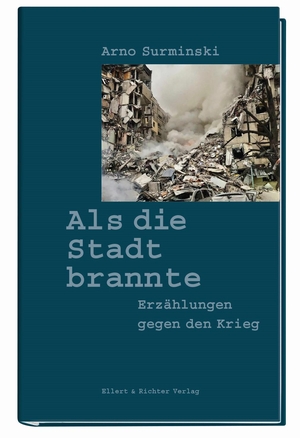 Surminski, Arno. Als die Stadt brannte - Erzählungen gegen den Krieg. Ellert & Richter Verlag G, 2024.