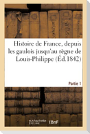 Histoire de France, depuis les gaulois jusqu'au règne de Louis-Philippe. Partie 1