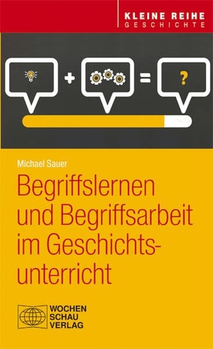 Sauer, Michael. Begriffslernen und Begriffsarbeit im Geschichtsunterricht. Wochenschau Verlag, 2019.