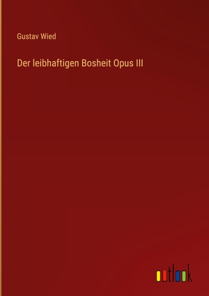 Wied, Gustav. Der leibhaftigen Bosheit Opus III. Outlook Verlag, 2022.