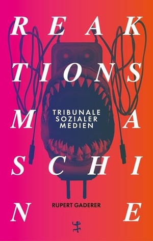 Gaderer, Rupert. Reaktionsmaschine - Tribunale sozialer Medien. Matthes & Seitz Verlag, 2026.