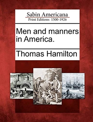 Hamilton, Thomas. Men and Manners in America.. Gale Ecco, Sabin Americana, 2012.