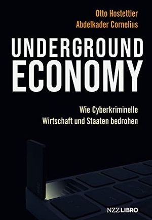 Hostettler, Otto / Abdelkader Cornelius. Underground Economy - Wie Cyberkriminelle Wirtschaft und Staaten bedrohen. NZZ Libro, 2022.