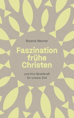 Werner, Roland. Faszination frühe Christen - ... und ihre Strahlkraft für unsere Zeit | Klappenbroschur. fontis, 2025.