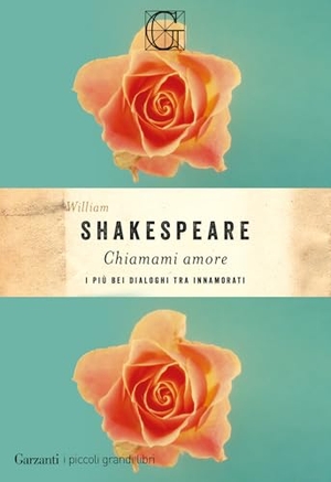 Shakespeare, William. Chiamami amore. I più bei dialoghi tra innamorati. Garzanti, 2025.