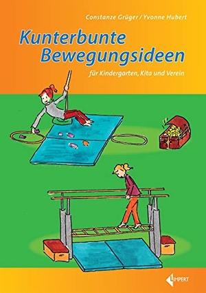 Grüger, Constanze / Yvonne Hubert. Kunterbunte Bewegungsideen für Kindergarten, Kita und Verein. Limpert Verlag GmbH, 2016.